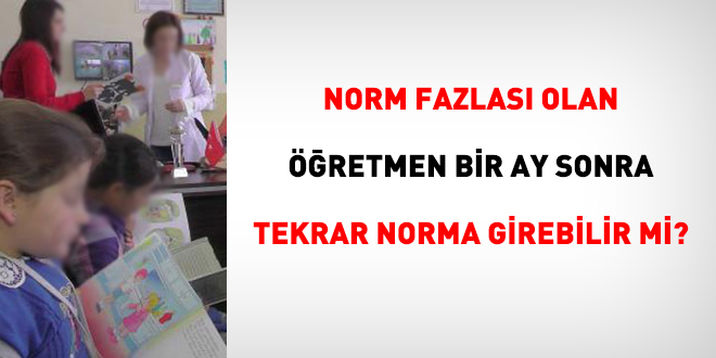 Norm fazlası olan öğretmen bir ay sonra tekrar norma girebilir mi?