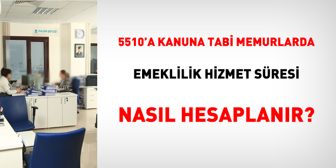 5510 sayl Kanuna tabi memurlarda emeklilik hizmet sresi nasl hesaplanr?