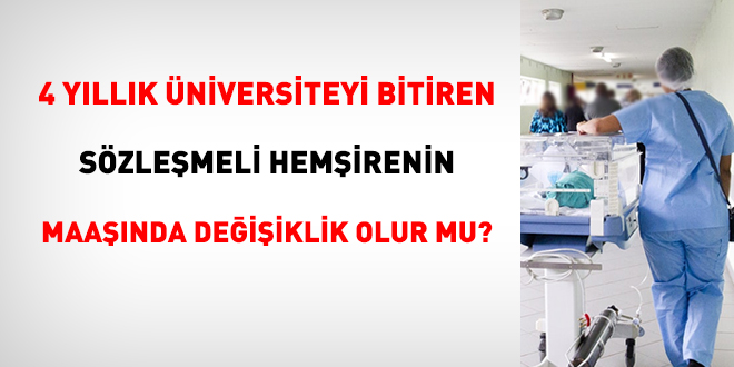 4 yıllık üniversiteyi bitiren sözleşmeli hemşirenin maaşında değişiklik olur mu?