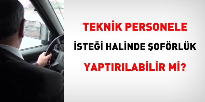 Teknik personel şoför kadrosunda çalıştırılabilir mi?
