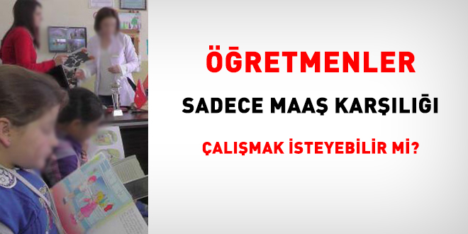 Öğretmen, sadece maaş karşılığı çalışmak isteyebilir mi?