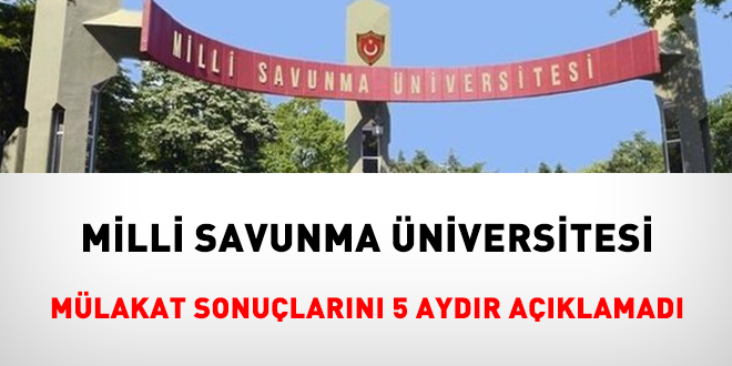 Milli Savunma niversitesi mlakat sonularn 5 aydr aklamad