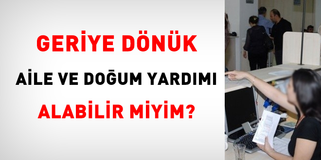 Geriye dönük aile yardımı ödeneği ve doğum yardımı alabilir miyim?