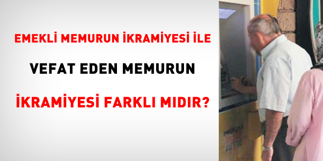 Emekli memurun ikramiyesi ile vefat eden memurun ikramiyesi farkl mdr?