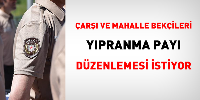 Çarşı ve mahalle bekçileri yıpranma payı düzenlemesi istiyor