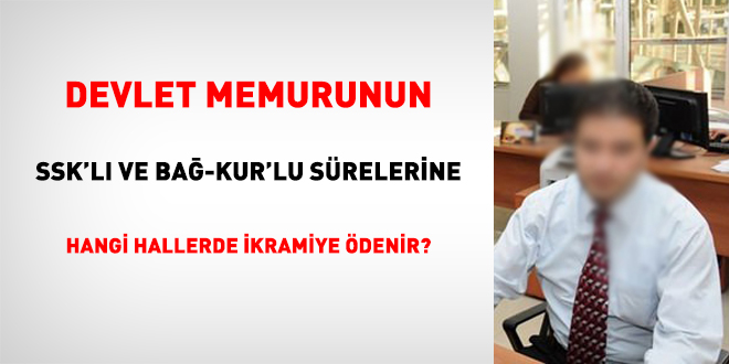 Memurun SSK'lı ve Bağ-Kur'lu sürelerine hangi hallerde ikramiye ödenir?