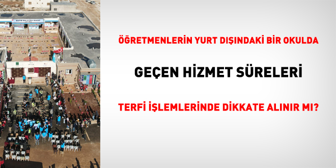 Öğretmenlerin yurt dışındaki bir okulda geçen süreleri terfi işlemlerinde dikkate alınır mı?
