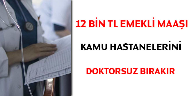 12 bin TL emekli maa kamu hastanelerini doktorsuz brakr