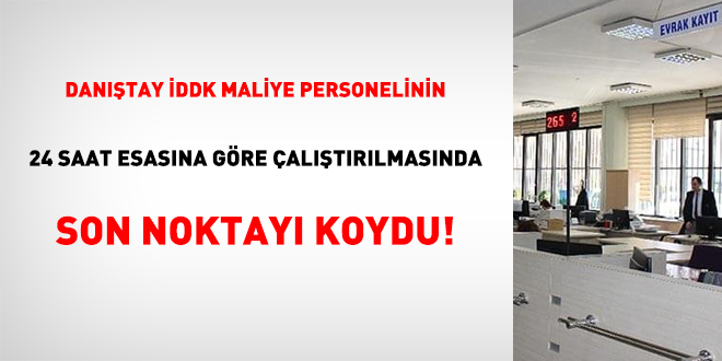 Dantay DDK Maliye personelinin 24 saat esasna gre altrlmasnda son noktay koydu!