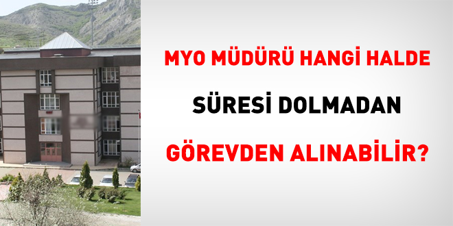 MYO müdürü hangi halde süresi dolmadan görevden alınabilir?