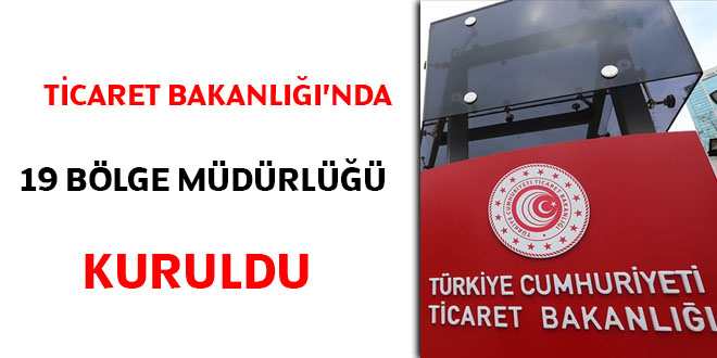 Ticaret Bakanlnda 19 blge mdrl kuruldu