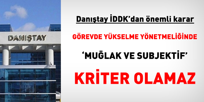 Danıştay İDDK: Görevde yükselme yönetmeliğinde 'muğlak ve subjektif' kriter olamaz