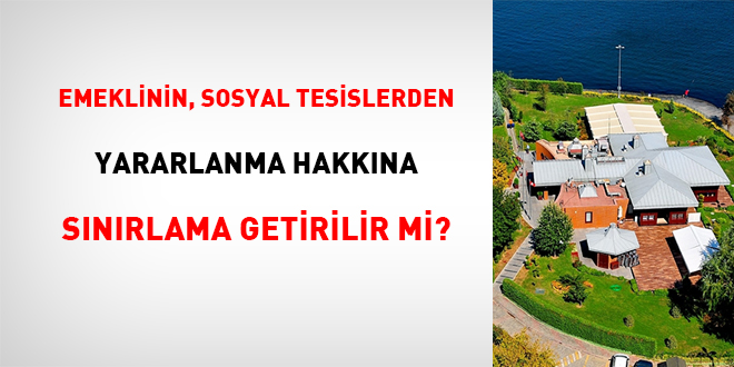 Emeklinin sosyal tesislerden yararlanma hakkına sınırlama getirilir mi?