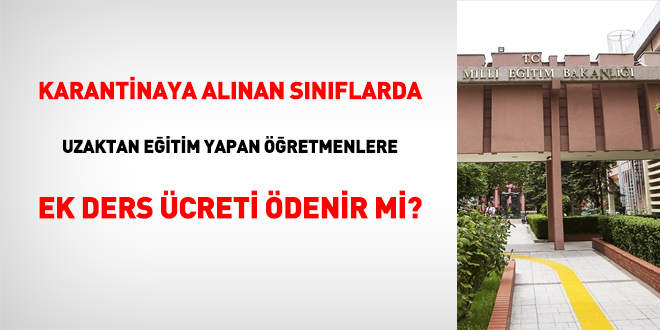 Karantinaya alınan sınıflarda uzaktan eğitim yapan öğretmenlere ek ders ücreti ödenir mi?