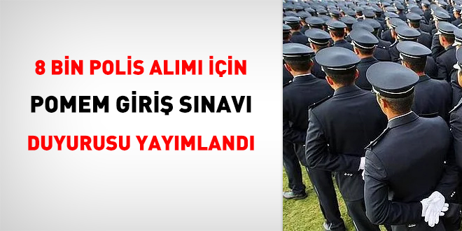 8 bin polis alm iin POMEM giri snav duyurusu yaymland