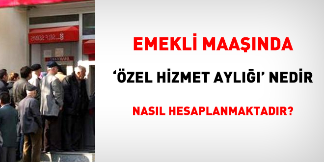 Emekli maaşında 'özel hizmet aylığı' nedir ve nasıl hesaplanmaktadır?