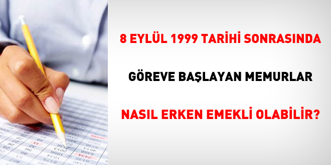 8 Eylül 1999 tarihi sonrasında göreve başlayan memurlar, nasıl erken emekli olabilir?