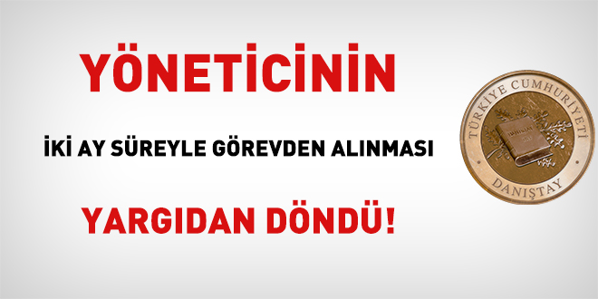 Yöneticinin iki ay süreyle görevden alınması yargıdan döndü!