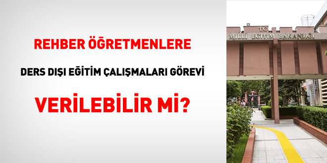 Rehber öğretmenlere ders dışı eğitim çalışmaları görevi verilebilir mi?