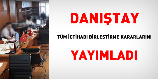 Danıştay tüm içtihadı birleştirme kararlarını yayımladı