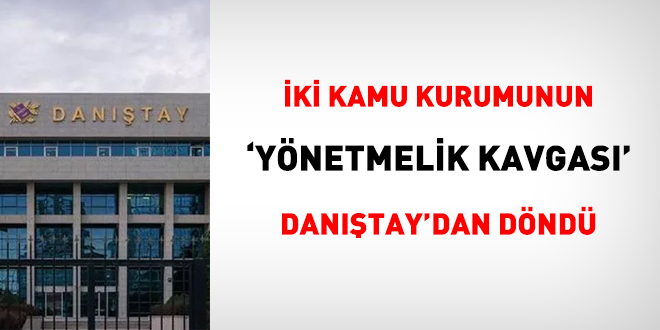 İki kamu kurumunun 'yönetmelik kavgası' Danıştay'dan döndü