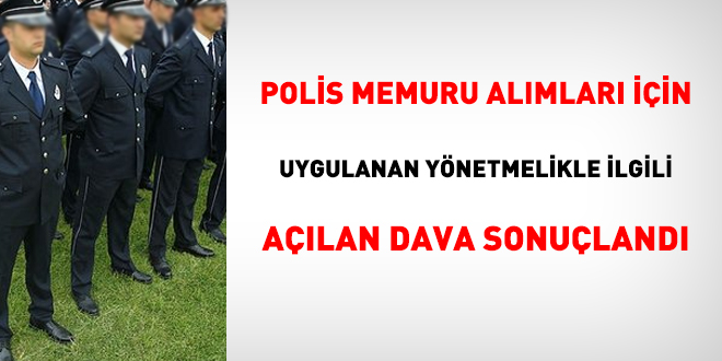 Polis memuru alımları için uygulanan yönetmelikle ilgili açılan dava sonuçlandı