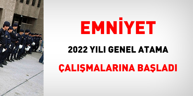 Emniyet, 2022 yılı genel atama çalışmalarına başladı
