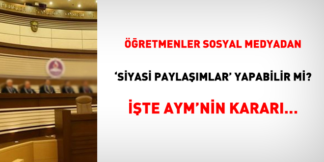 Öğretmenler sosyal medyadan 'siyasi paylaşımlar' yapabilir mi? İşte AYM'nin kararı