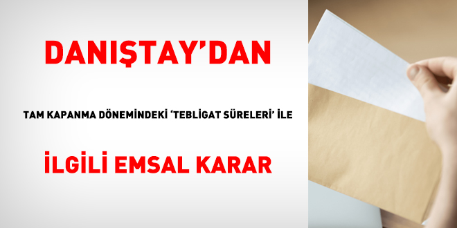 Danıştay'dan tam kapanma dönemindeki 'tebligat süreleri' ile ilgili emsal karar