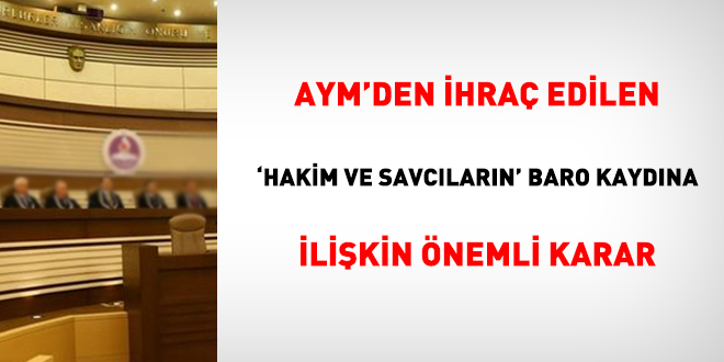 AYM'den ihraç edilen 'hakim ve savcıların' baro kaydına ilişkin önemli karar