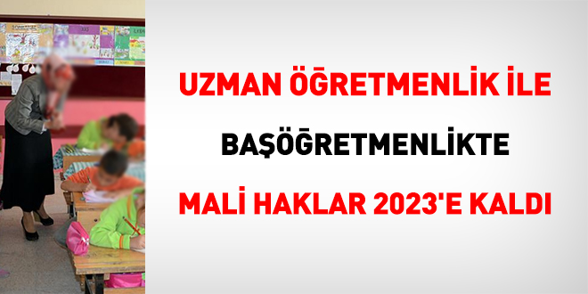 Uzman öğretmenlik ile başöğretmenlikte mali haklar 2023'e kaldı
