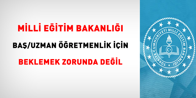 MEB, Baş/Uzman Öğretmenlik için beklemek zorunda değil!