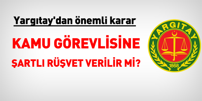 Yargıtay'dan önemli karar: Kamu görevlisine şartlı rüşvet verilir mi?