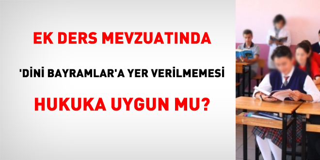 Ek ders mevzuatında 'dini bayramlar'a yer verilmemesi hukuka uygun mu?