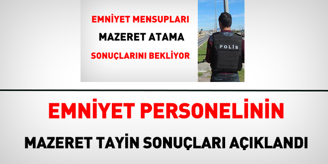 Polislerin, mazeret tayin sonuçları açıklandı