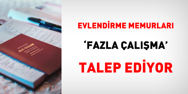 Evlendirme memurları 'fazla çalışma' istiyor