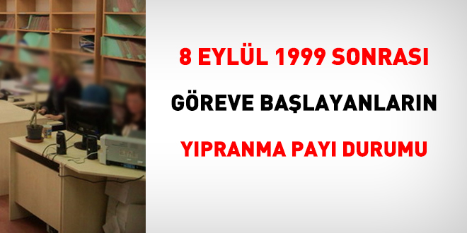 8 Eylül 1999 sonrası göreve başlayanların yıpranma payı durumu