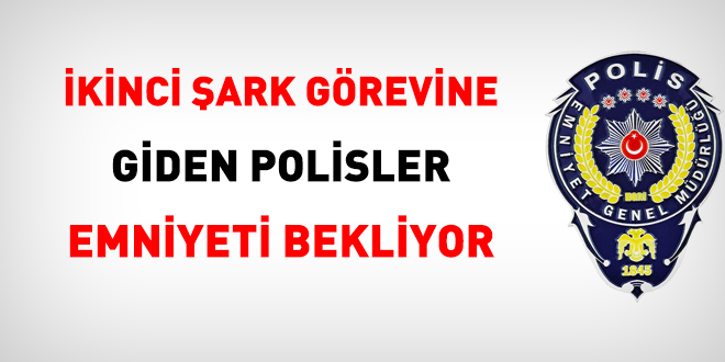 İkinci şark görevine giden polisler emniyeti bekliyor