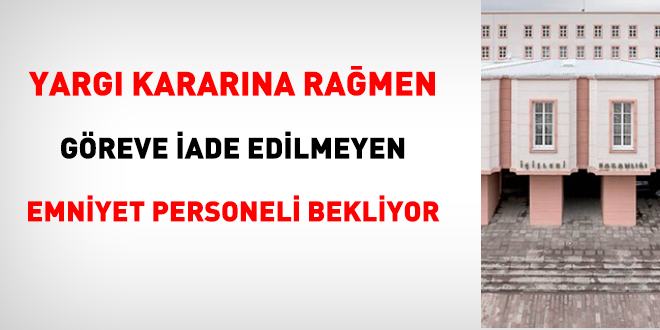 Yargı kararına rağmen göreve iade edilmeyen emniyet personeli bekliyor