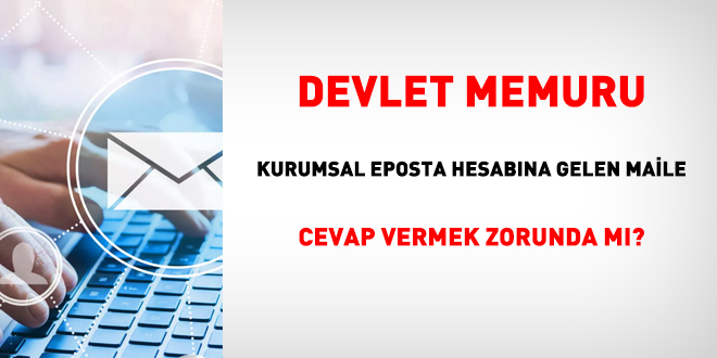 Memur, kurumsal eposta hesabına gelen maile cevap vermek zorunda mı?