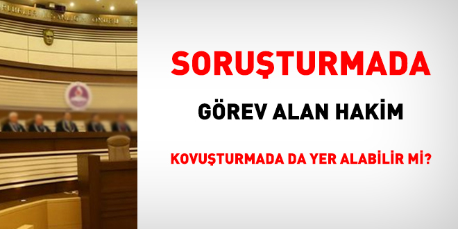 Soruşturmada görev alan hakim kovuşturmada da yer alabilir mi?