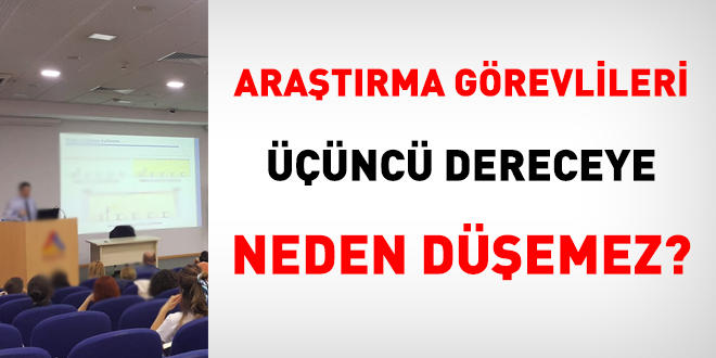 Araştırma görevlileri üçüncü dereceye neden düşemez?