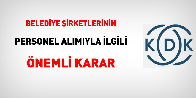 Belediye şirketlerinin personel alımıyla ilgili önemli karar