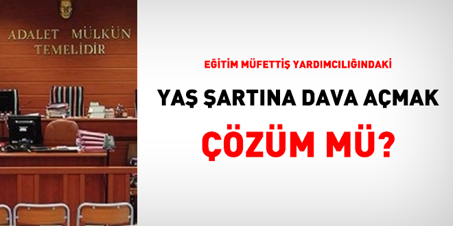 Eğitim müfettiş yardımcılığındaki yaş şartına dava açmak çözüm mü?