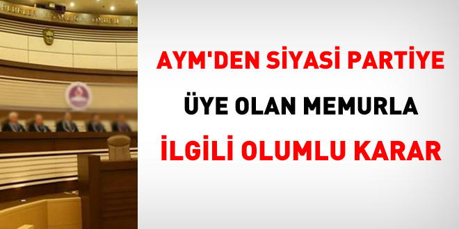 AYM'den siyasi partiye ye olan memurla ilgili olumlu karar