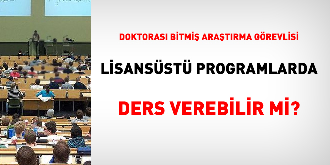 Doktorası bitmiş araştırma görevlisi lisansüstü programlarda ders verebilir mi?