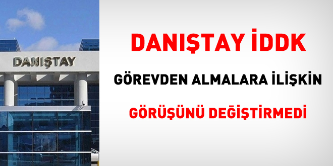 Danıştay İDDK görevden almalara ilişkin görüşünü değiştirmedi