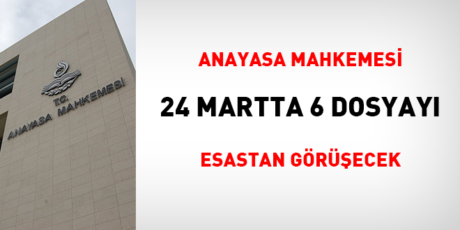 Anayasa Mahkemesi 24 Martta 6 dosyayı esastan görüşecek