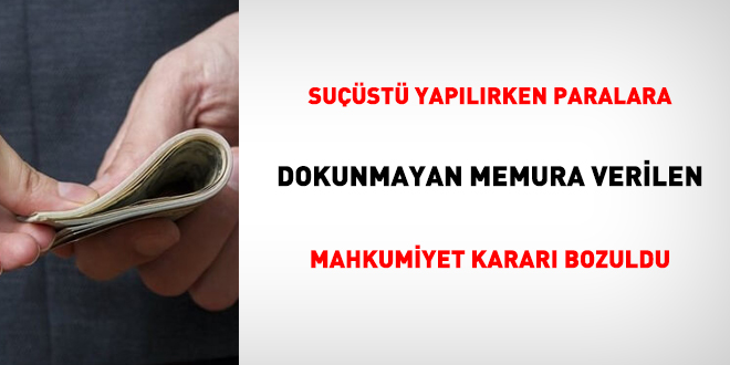Suçüstü yapılırken paralara dokunmayan memura mahkumiyet kararı bozuldu