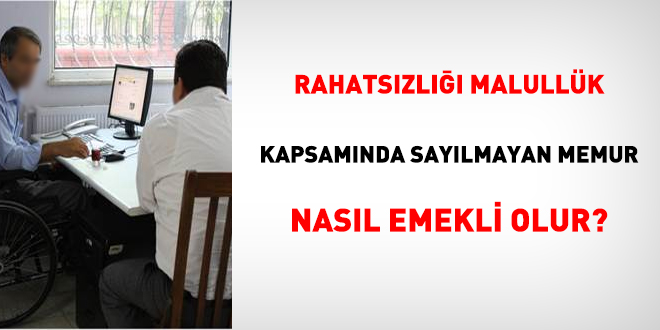 Rahatszl malullk kapsamnda saylmayan memur nasl emekli olur?